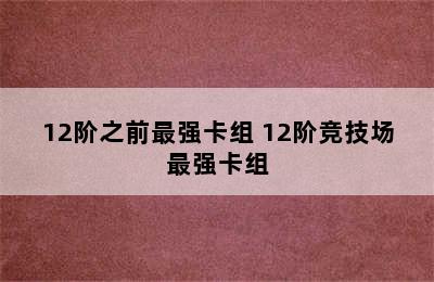 12阶之前最强卡组 12阶竞技场最强卡组